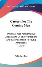 Careers for the Coming Men: Practical and Authoritative Discussions of the Professions and Callings Open to Young Americans (1904)