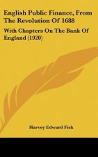 English Public Finance, from the Revolution of 1688: With Chapters on the Bank of England (1920)