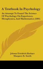 A Textbook in Psychology: An Attempt to Found the Science of Psychology on Experience, Metaphysics, and Mathematics (1891)
