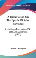 A Dissertation on the Epistle of Saint Barnabas: Including a Discussion of Its Date and Authorship (1877)