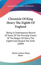 Chronicle of King Henry the Eighth of England: Being a Contemporary Record of Some of the Principal Events of the Reigns of Henry the Eighth and Edwar