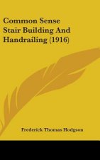Common Sense Stair Building and Handrailing (1916)