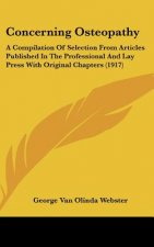 Concerning Osteopathy: A Compilation of Selection from Articles Published in the Professional and Lay Press with Original Chapters (1917)