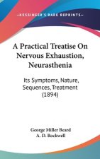 A Practical Treatise on Nervous Exhaustion, Neurasthenia: Its Symptoms, Nature, Sequences, Treatment (1894)