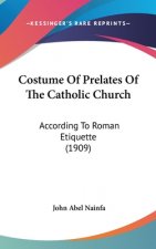 Costume of Prelates of the Catholic Church: According to Roman Etiquette (1909)