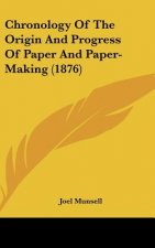 Chronology Of The Origin And Progress Of Paper And Paper-Making (1876)