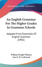 An English Grammar for the Higher Grades in Grammar Schools: Adapted from Essentials of English Grammar (1901)