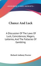 Chance and Luck: A Discussion of the Laws of Luck, Coincidences, Wagers, Lotteries, and the Fallacies of Gambling: With Notes on Poker