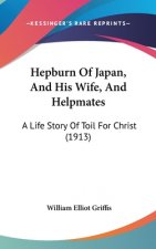 Hepburn of Japan, and His Wife, and Helpmates: A Life Story of Toil for Christ (1913)