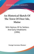 An Historical Sketch of the Town of Deer Isle, Maine: With Notices of Its Settlers and Early Inhabitants (1886)