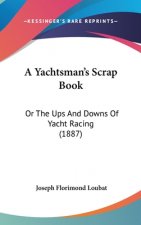 A Yachtsman's Scrap Book: Or the Ups and Downs of Yacht Racing (1887)