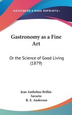 Gastronomy as a Fine Art: Or the Science of Good Living (1879)