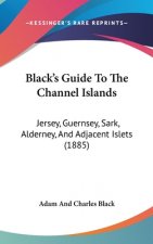 Black's Guide To The Channel Islands: Jersey, Guernsey, Sark, Alderney, And Adjacent Islets (1885)