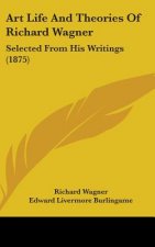 Art Life and Theories of Richard Wagner: Selected from His Writings (1875)