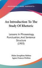 An Introduction to the Study of Rhetoric: Lessons in Phraseology, Punctuation, and Sentence Structure (1903)