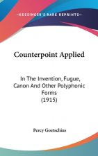 Counterpoint Applied: In the Invention, Fugue, Canon and Other Polyphonic Forms (1915)