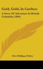 Gold, Gold, In Cariboo: A Story Of Adventure In British Columbia (1894)