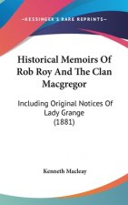 Historical Memoirs of Rob Roy and the Clan MacGregor: Including Original Notices of Lady Grange (1881)