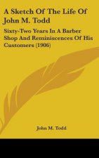 A Sketch of the Life of John M. Todd: Sixty-Two Years in a Barber Shop and Reminiscences of His Customers (1906)