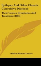 Epilepsy and Other Chronic Convulsive Diseases: Their Causes, Symptoms, and Treatment (1881)