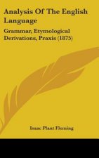 Analysis of the English Language: Grammar, Etymological Derivations, Praxis (1875)