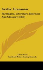 Arabic Grammar: Paradigms, Literature, Exercises and Glossary (1895)