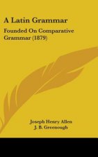 A Latin Grammar: Founded on Comparative Grammar (1879)