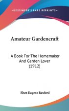 Amateur Gardencraft: A Book for the Homemaker and Garden Lover (1912)