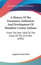 A History of the Formation, Settlement and Development of Hamilton County, Indiana: From the Year 1818 to the Close of the Civil War (1901)