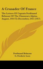 A Crusader of France: The Letters of Captain Ferdinand Belmont of the Chasseurs Alpins, August, 1914 to December, 1915 (1917)