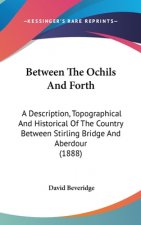 Between the Ochils and Forth: A Description, Topographical and Historical of the Country Between Stirling Bridge and Aberdour (1888)
