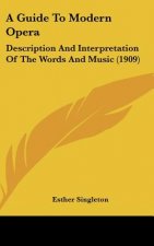 A Guide to Modern Opera: Description and Interpretation of the Words and Music (1909)