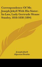 Correspondence of Mr. Joseph Jekyll with His Sister-In-Law, Lady Gertrude Sloane Stanley, 1818-1838 (1894)