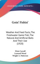 Goin' Fishin': Weather and Feed Facts, the Freshwater Game Fish, the Natural and Artificial Baits and Their Use (1920)