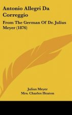 Antonio Allegri Da Correggio: From the German of Dr. Julius Meyer (1876)