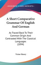 A Short Comparative Grammar of English and German: As Traced Back to Their Common Origin and Contrasted with the Classical Languages (1894)
