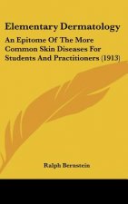 Elementary Dermatology: An Epitome of the More Common Skin Diseases for Students and Practitioners (1913)