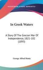 In Greek Waters: A Story of the Grecian War of Independence, 1821-182 (1893)