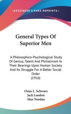 General Types of Superior Men: A Philosophico-Psychological Study of Genius, Talent and Philistinism in Their Bearings Upon Human Society and Its Str