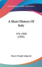 A Short History Of Italy: 476-1900 (1905)