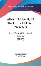 Albert the Great, of the Order of Friar-Preachers: His Life and Scholastic Labors (1876)