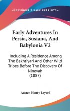 Early Adventures in Persia, Susiana, and Babylonia V2: Including a Residence Among the Bakhtiyari and Other Wild Tribes Before the Discovery of Nineva