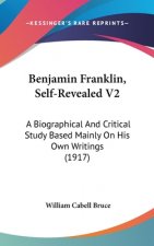 Benjamin Franklin, Self-Revealed V2: A Biographical and Critical Study Based Mainly on His Own Writings (1917)