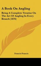 A Book on Angling: Being a Complete Treatise on the Art of Angling in Every Branch (1876)