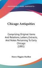 Chicago Antiquities: Comprising Original Items and Relations, Letters, Extracts, and Notes Pertaining to Early Chicago (1881)