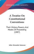 A Treatise On Constitutional Conventions: Their History, Powers, And Modes Of Proceeding (1887)