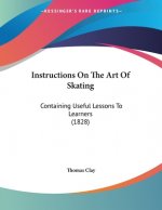 Instructions On The Art Of Skating: Containing Useful Lessons To Learners (1828)