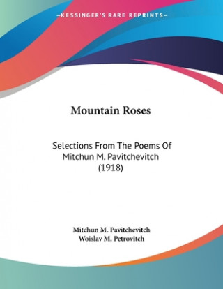 Mountain Roses: Selections From The Poems Of Mitchun M. Pavitchevitch (1918)