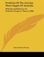 Problems Of The Artesian Water Supply Of Australia: With Special Reference To Professor Gregory's Theory (1908)