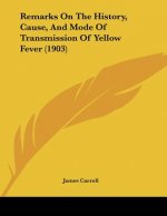Remarks On The History, Cause, And Mode Of Transmission Of Yellow Fever (1903)